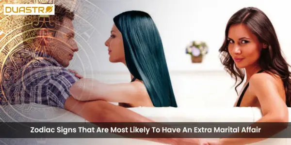 Zodiac Signs That Are Most Likely To Have An Extra Marital Affair